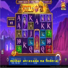 milhar atrasada na federal